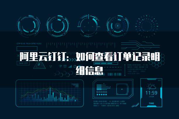 阿里云钉钉:如何查看订单记录明细信息