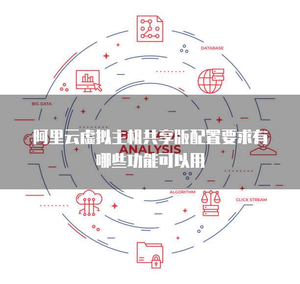 阿里云虚拟主机共享版配置要求有哪些功能可以用