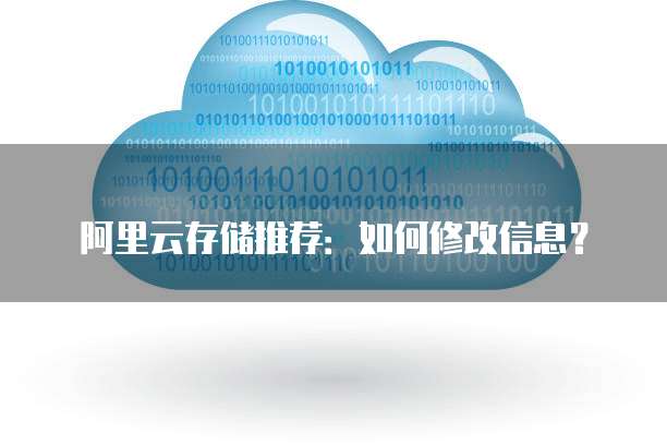 阿里云存储推荐:如何修改信息?