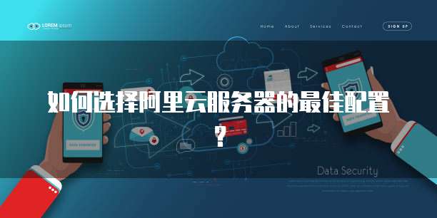 如何选择阿里云服务器的最佳配置？