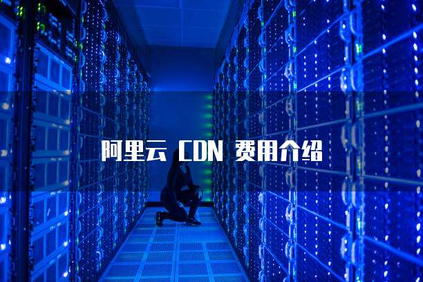 阿里云 CDN 费用介绍