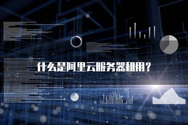 什么是阿里云服务器租用？