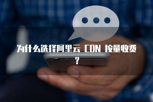 为什么选择阿里云 CDN 按量收费?