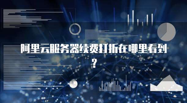 阿里云服务器续费打折在哪里看到?