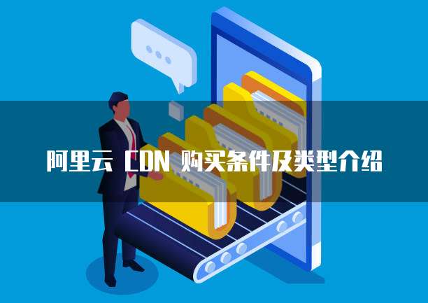 阿里云 CDN 购买条件及类型介绍
