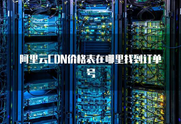 阿里云CDN价格表在哪里找到订单号