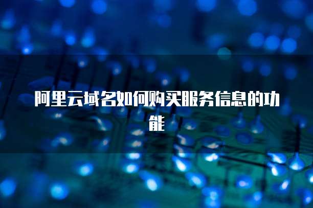 阿里云域名如何购买服务信息的功能