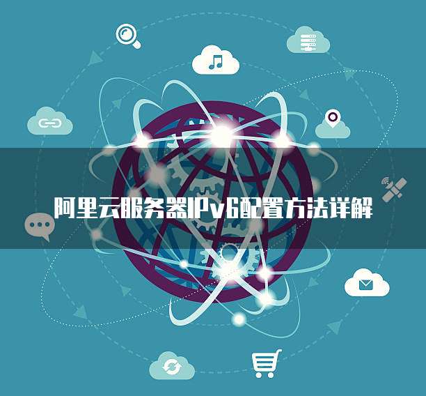 阿里云服务器IPv6配置方法详解