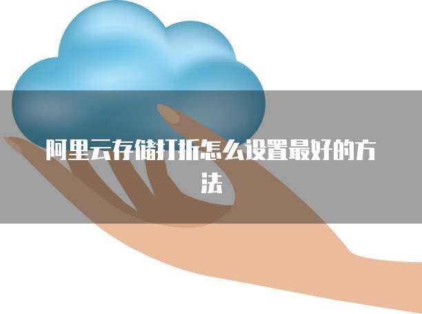 阿里云存储打折怎么设置最好的方法
