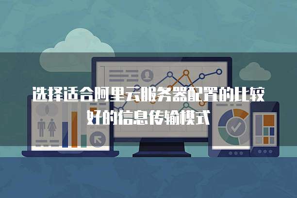 选择适合阿里云服务器配置的比较好的信息传输模式