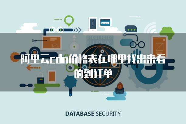 阿里云cdn价格表在哪里找出来看的到订单