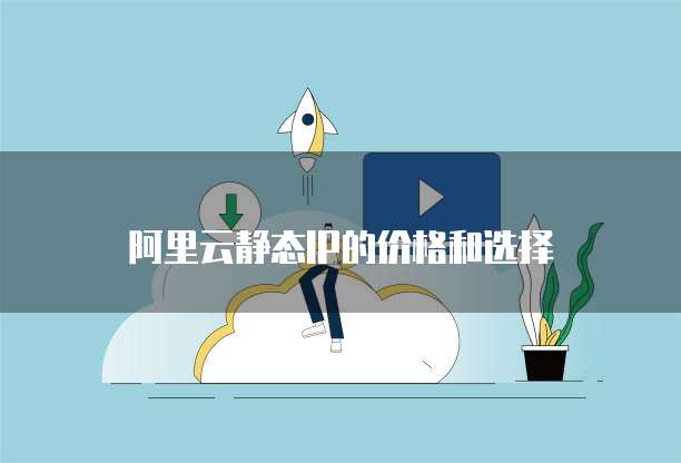 阿里云静态IP的价格和选择