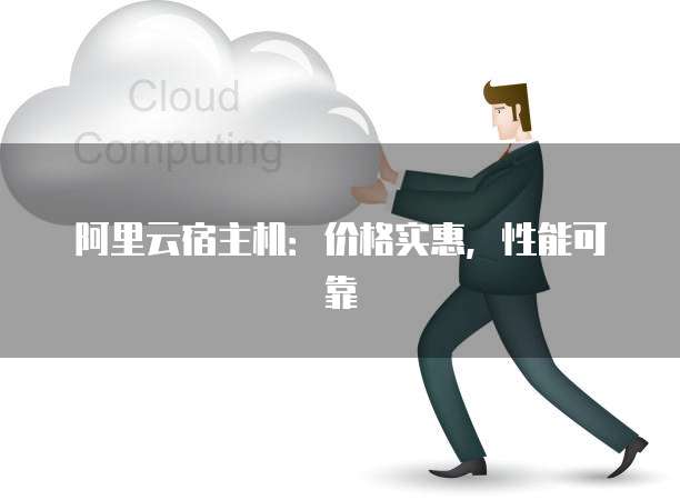 阿里云宿主机:价格实惠,性能可靠