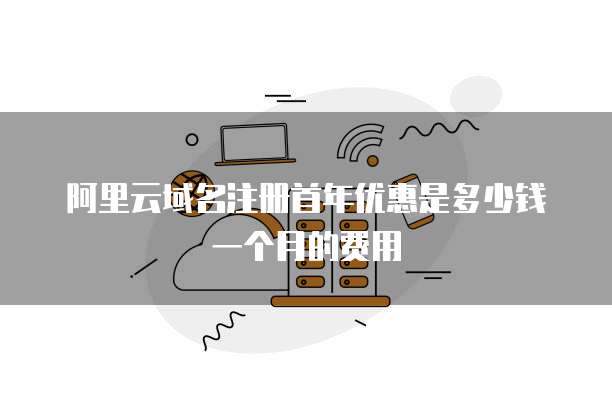 阿里云域名注册首年优惠是多少钱一个月的费用