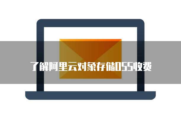 了解阿里云对象存储OSS收费