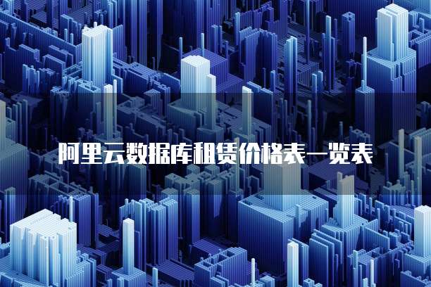 阿里云数据库租赁价格表一览表