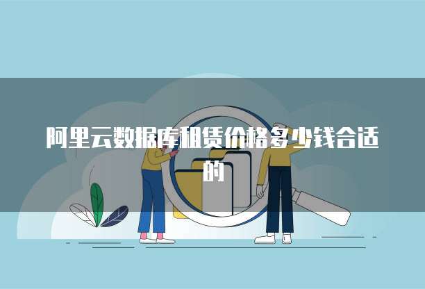 阿里云数据库租赁价格多少钱合适的