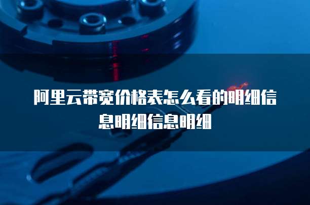 阿里云带宽价格表怎么看的明细信息明细信息明细