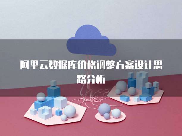 阿里云数据库价格调整方案设计思路分析