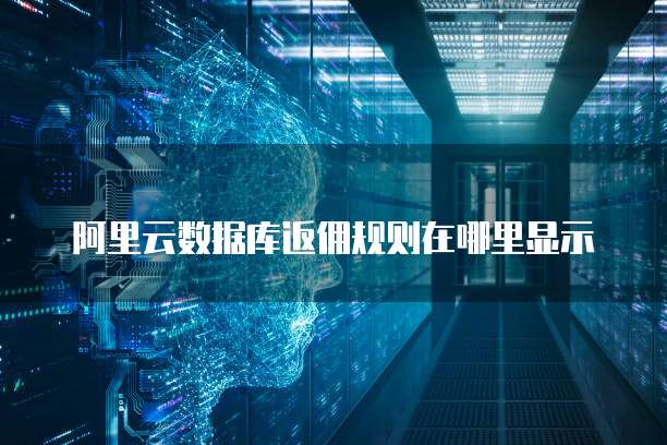 阿里云数据库返佣规则在哪里显示