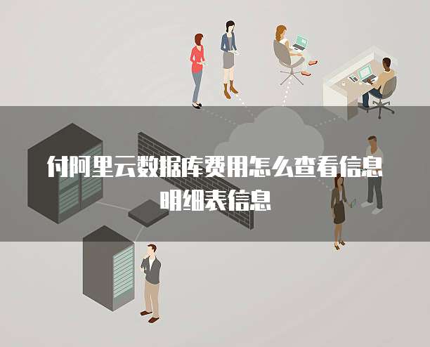 付阿里云数据库费用怎么查看信息明细表信息