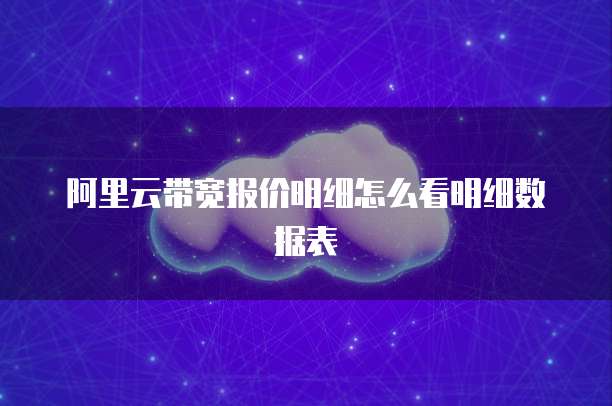阿里云带宽报价明细怎么看明细数据表