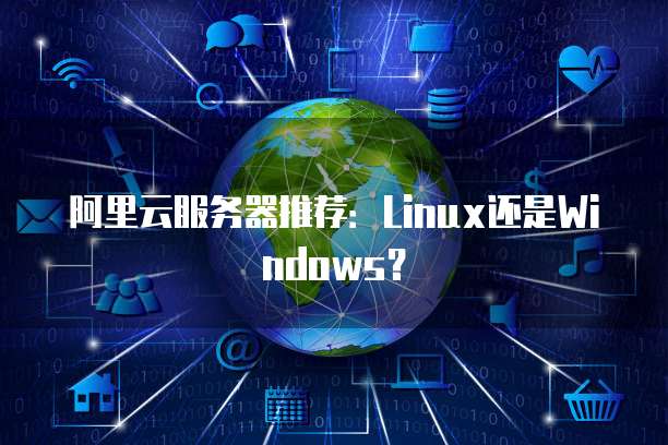 阿里云服务器推荐:Linux还是Windows?