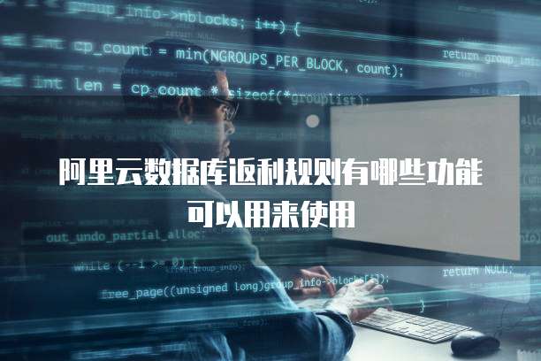 阿里云数据库返利规则有哪些功能可以用来使用