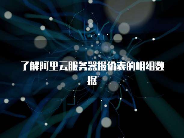 了解阿里云服务器报价表的明细数据