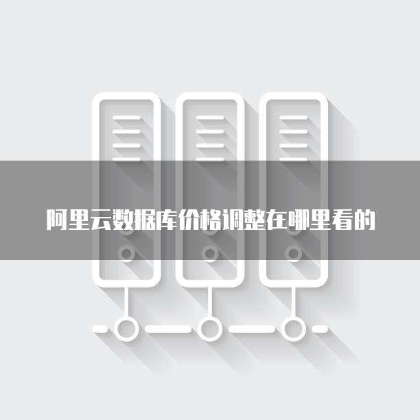 阿里云数据库价格调整在哪里看的