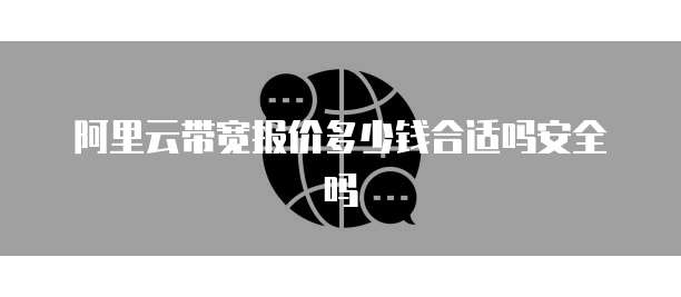 阿里云带宽报价多少钱合适吗安全吗