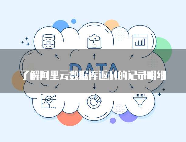 了解阿里云数据库返利的记录明细