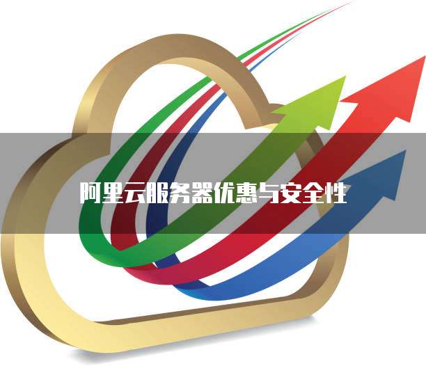 阿里云服务器优惠与安全性
