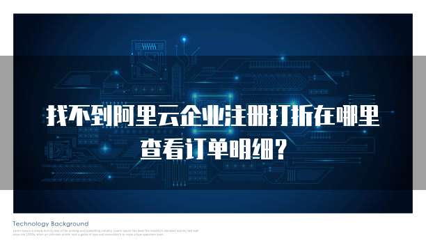 找不到阿里云企业注册打折在哪里查看订单明细?