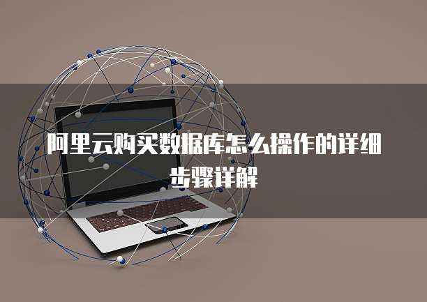 阿里云购买数据库怎么操作的详细步骤详解