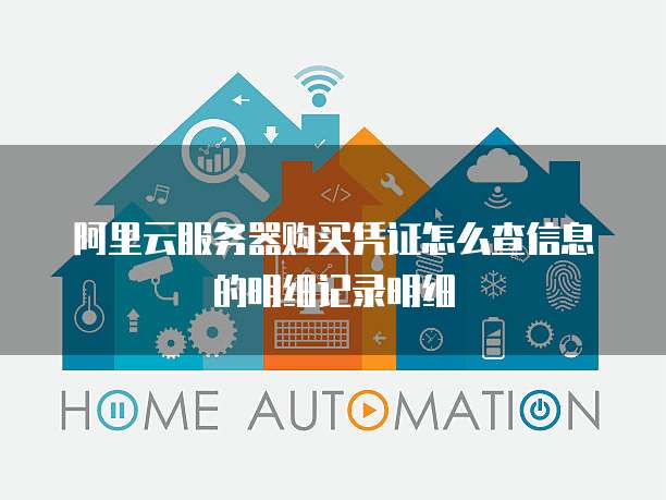 阿里云服务器购买凭证怎么查信息的明细记录明细