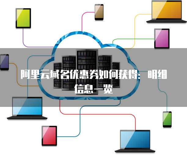 阿里云域名优惠券如何获得:明细信息一览