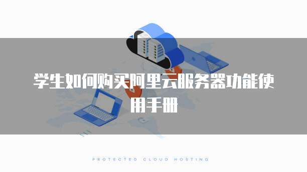 学生如何购买阿里云服务器功能使用手册