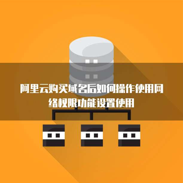 阿里云购买域名后如何操作使用网络权限功能设置使用