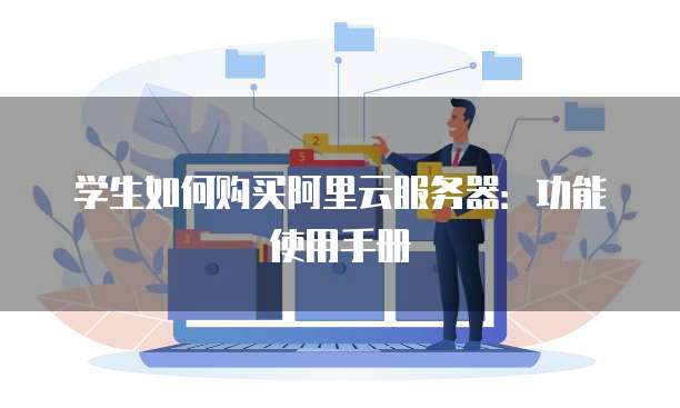 学生如何购买阿里云服务器:功能使用手册