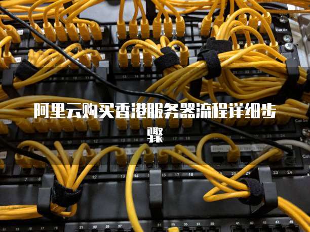 阿里云购买香港服务器流程详细步骤