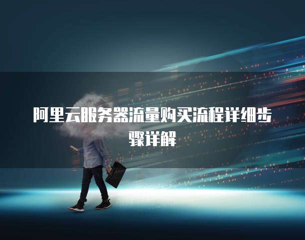 阿里云服务器流量购买流程详细步骤详解