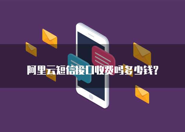 阿里云短信接口收费吗多少钱?
