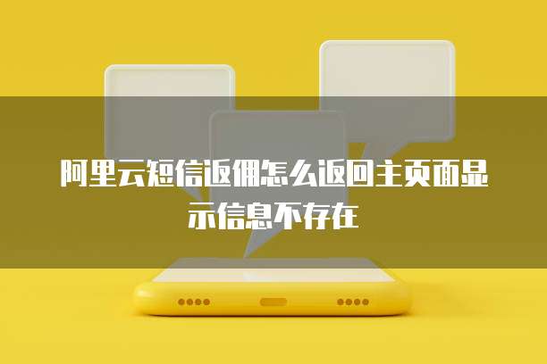 阿里云短信返佣怎么返回主页面显示信息不存在