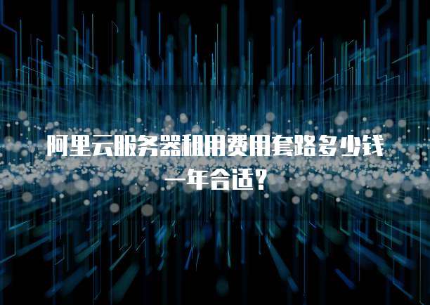 阿里云服务器租用费用套路多少钱一年合适?