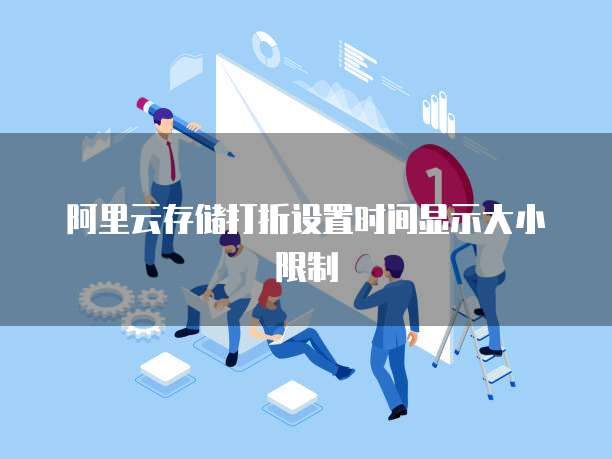 阿里云存储打折设置时间显示大小限制