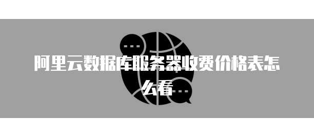 阿里云数据库服务器收费价格表怎么看