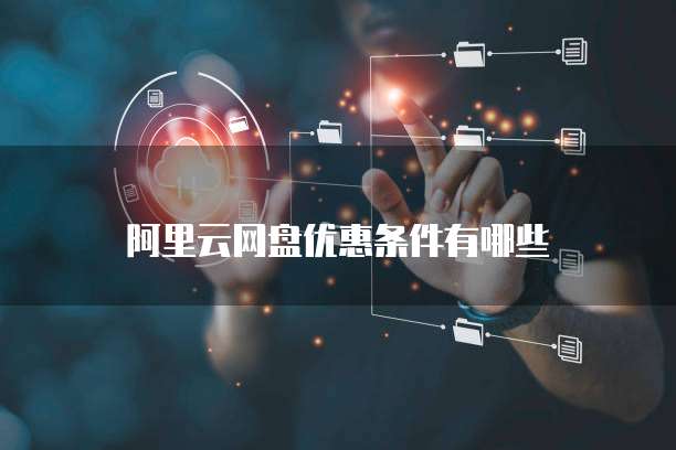 阿里云网盘优惠条件有哪些
