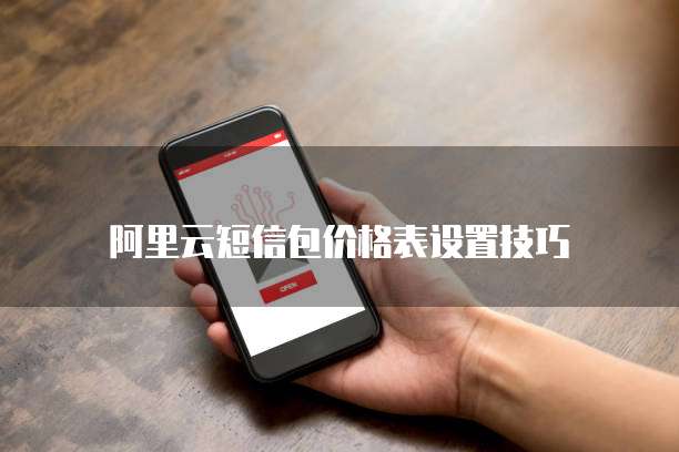 阿里云短信包价格表设置技巧
