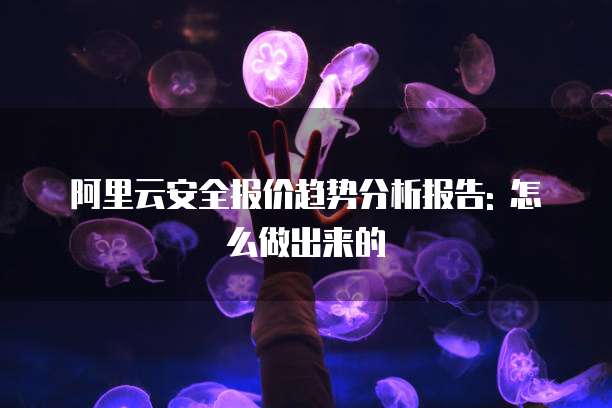 阿里云安全报价趋势分析报告: 怎么做出来的